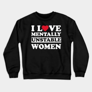 I Love Mentally Unstable Women funny couple Crewneck Sweatshirt